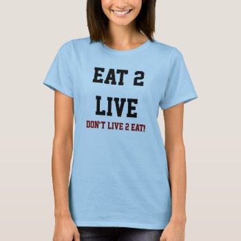 Eat 2 Live Tshirt by ColumbiasPULSE at Zazzle