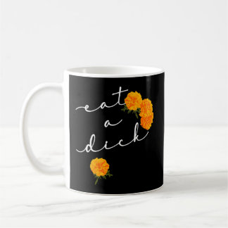 Eat A Dick Flowers Inappropriate Swear Coffee Mug