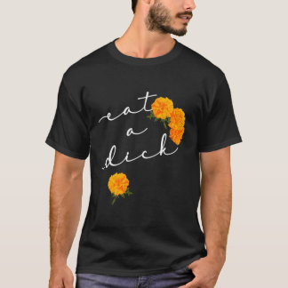 Eat A Dick Flowers Inappropriate Swear T-Shirt