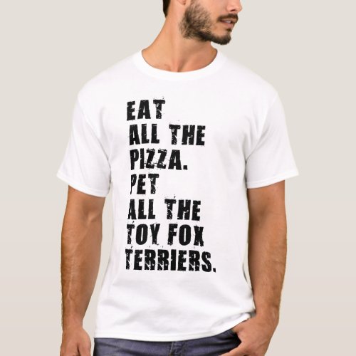 Eat All The Pizza Pet All The Toy Fox Terriers  T_Shirt