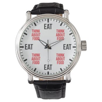 Eat And Think About Food - Funny Novelty Watch by physicalculture at Zazzle