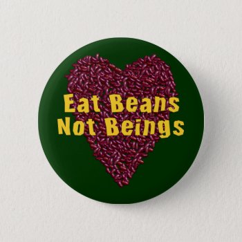 Eat Beans Not Beings Button by orsobear at Zazzle