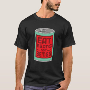 Eat Beans Not Beings Vegan Plant Based Humor T-Shirt