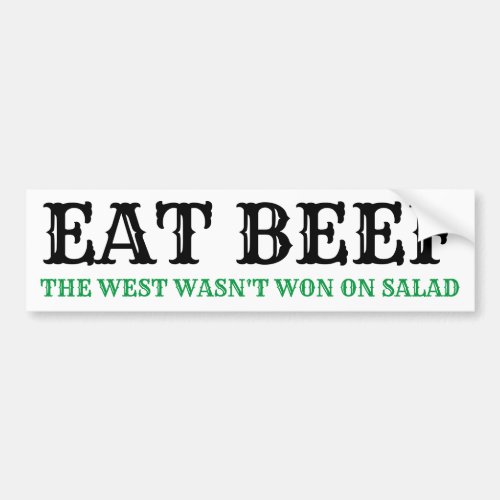 EAT BEEF THE WEST WASNT WON ON SALAD Bumper Stkr Bumper Sticker