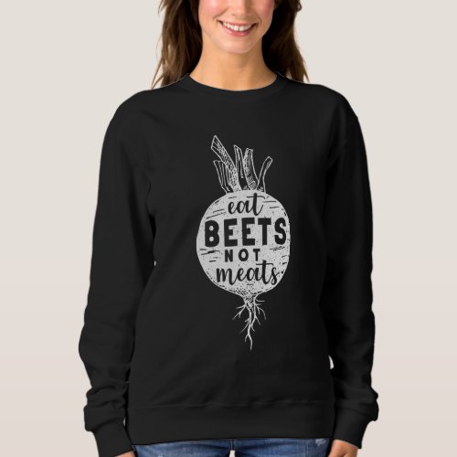 Eat Beets Not Meats Funny Vegan Vegetarian Vegetab Sweatshirt