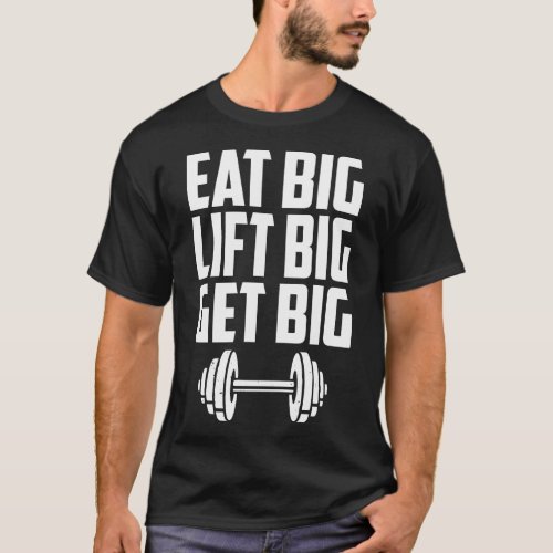 Eat Big Lift Big Get Big Motivational Sport Workou T_Shirt