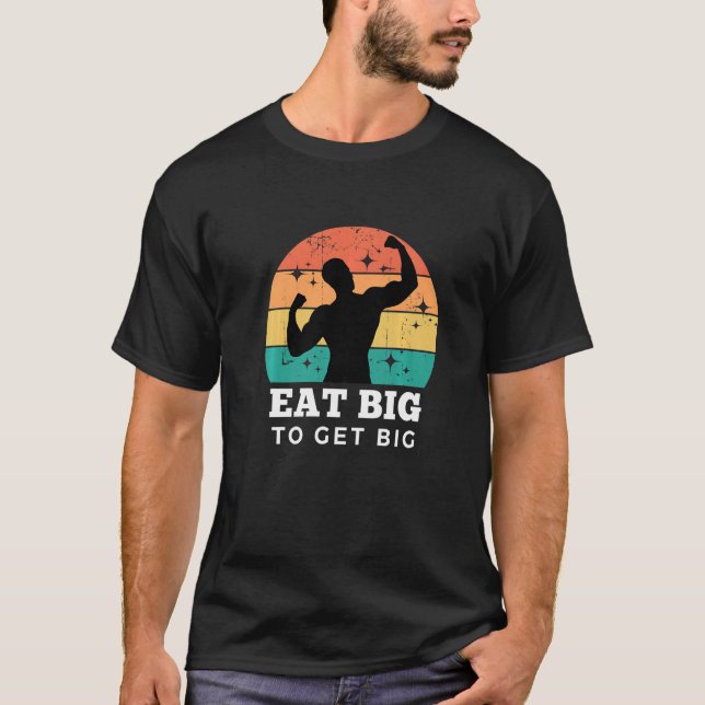 Eat Big To Get Big Gym Fitness Workout Bodybuilder T-Shirt (Front)