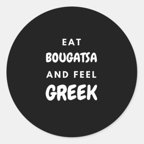 Eat Bougatsa and Feel Greek Gifts Classic Round Sticker
