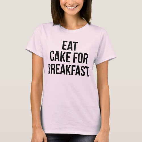 Eat Cake For Breakfast T_Shirt Tumblr