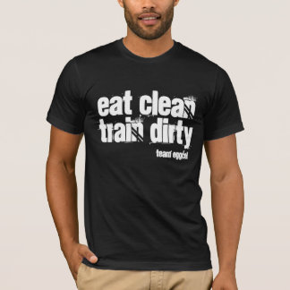 eat clean and train dirty is your motto T-Shirt