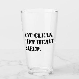 Eat Clean. Lift Heavy. Sleep. Glass