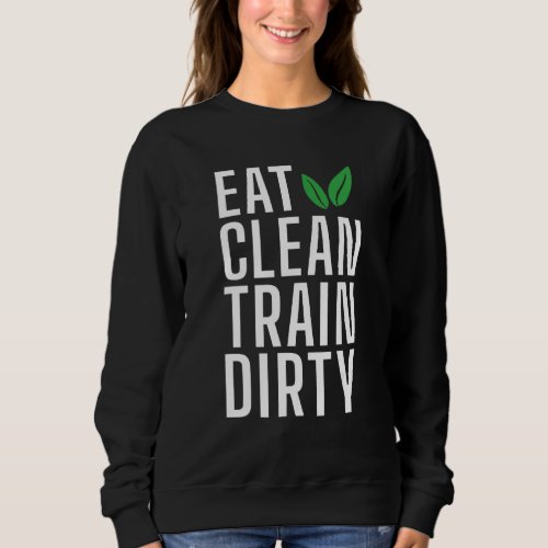 Eat Clean Train Dirty Statement Gym Workout Bodybu Sweatshirt