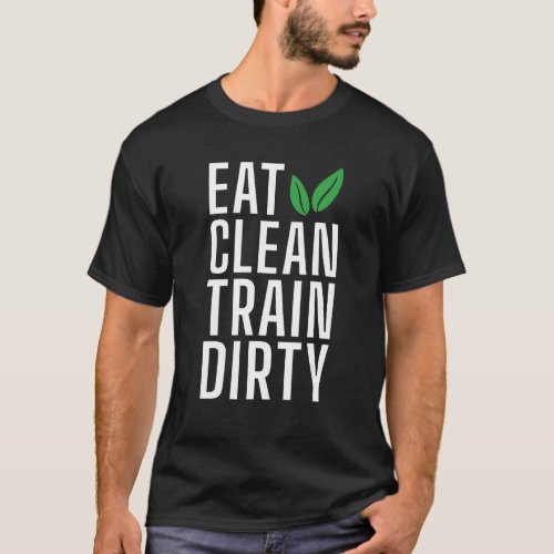Eat Clean Train Dirty Statement Gym Workout Bodybu T_Shirt