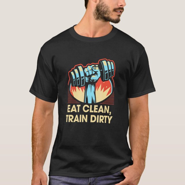 Eat Clean Train Dirty Workout Fitness Gym Healthy T-Shirt (Front)