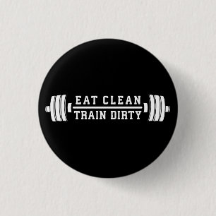 Eat Clean, Train Dirty - Workout Inspirational Pinback Button