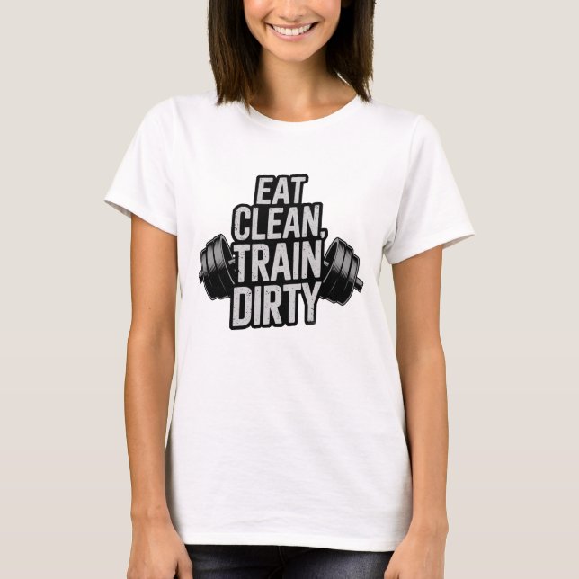  Eat Clean Train Dirty Workout Motivation Design T-Shirt (Front)