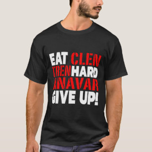 Eat Clen - Tren Hard - Never Give Up Bodybuilding T-Shirt