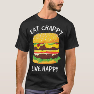 Eat Crappy Live Happy Hamburger  No Vegan gift T-Shirt