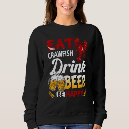 Eat Crawfish Boil Drink Beer Be Happy Drinking Riv Sweatshirt