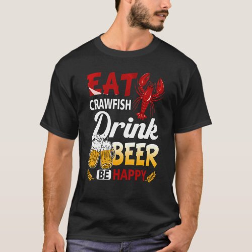 Eat Crawfish Boil Drink Beer Be Happy Drinking Riv T_Shirt