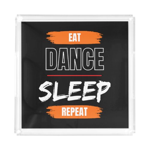 Eat Dance Sleep Repeat Acrylic Tray