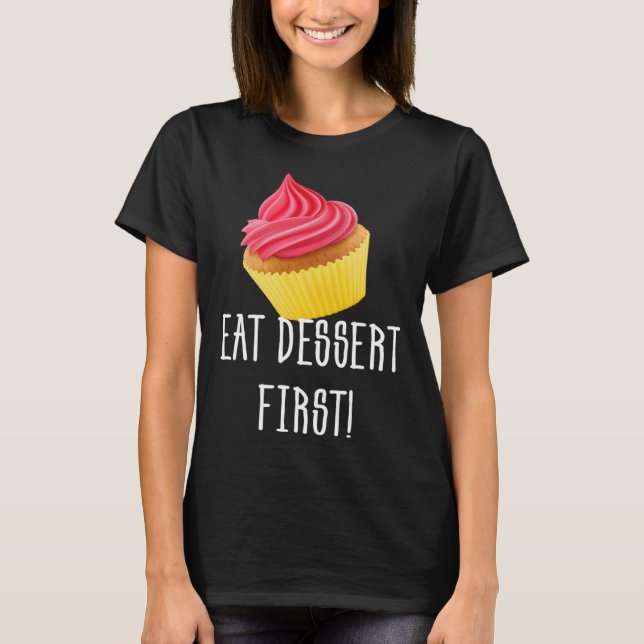 EAT DESSERT FIRST CUPCAKE FOODIE PASTRY T-Shirt (Front)