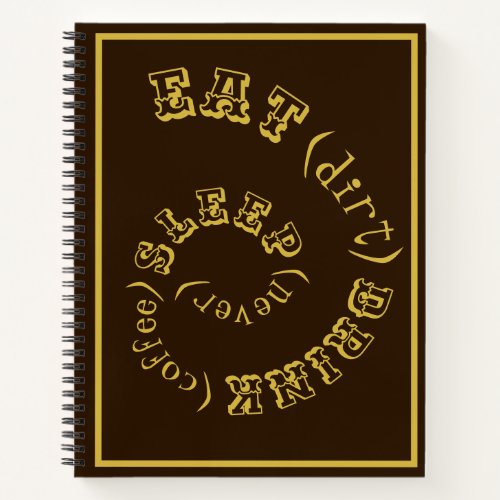 Eat Dirt Drink Coffee Sleep Never Brown and Gold Notebook