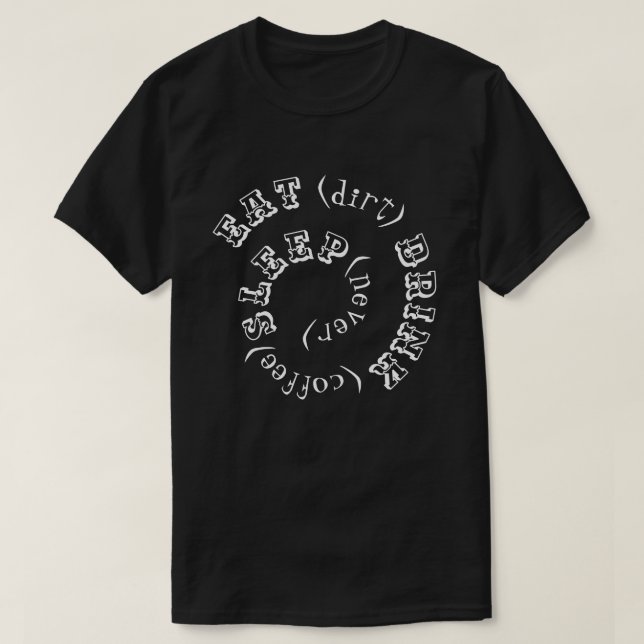 Eat dirt drink coffee sleep never T-Shirt (Design Front)