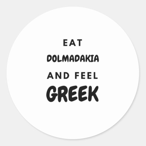 Eat Dolmadakia and Feel Greek Gifts Classic Round Sticker
