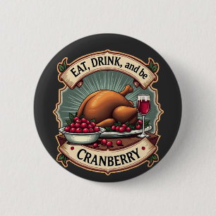 Eat Drink and Be a Cranberry Thanksgiving Turkey Button