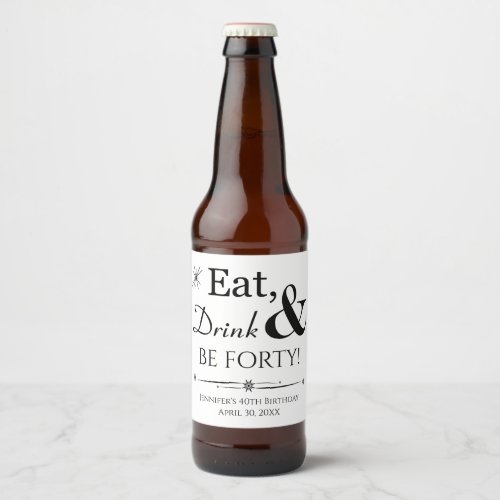 Eat Drink and Be Forty Retro 40th Birthday Beer Bottle Label