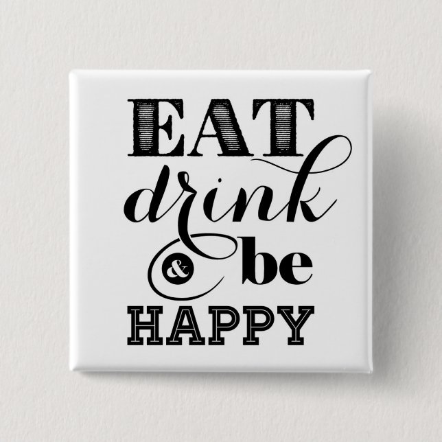 Eat, Drink And Be Happy Pinback Button (Front)
