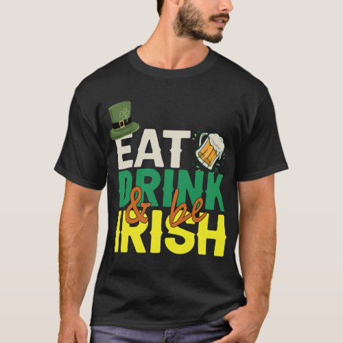 Eat Drink and be Irish Funny St patrick Day Gift   T_Shirt