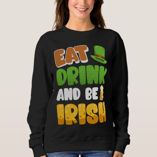 Eat Drink and be Irish St Patricks Day Sweatshirt