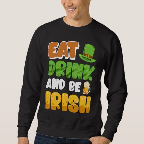 Eat Drink and be Irish St Patricks Day Sweatshirt