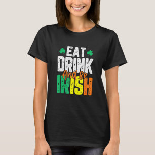 Eat Drink And Be Irish St. Patrick's Day T-Shirt