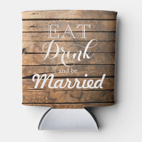 Eat Drink and be Married rustic barnwood Can Cooler