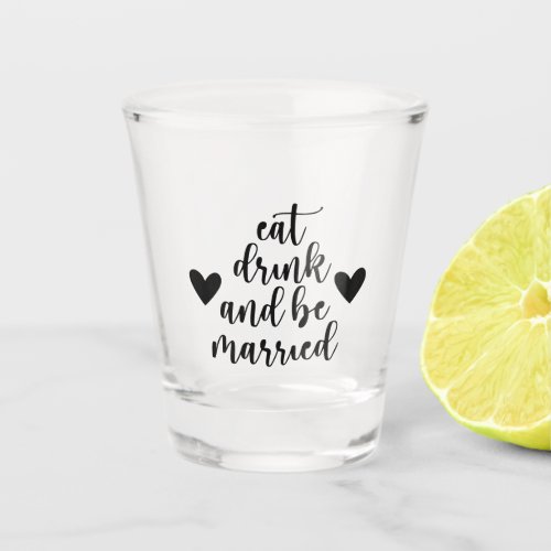 Eat Drink and Be Married Wedding  Shot Glass