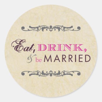 Eat Drink And Be Married Wedding Vintage Rustic Classic Round Sticker by DifferentStudios at Zazzle