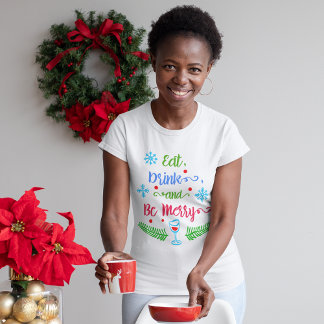Eat, Drink and Be Merry, Christmas Holiday Women's T-Shirt