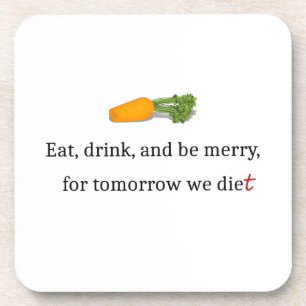 "Eat, Drink, and be Merry, for Tomorrow We Diet" Beverage Coaster