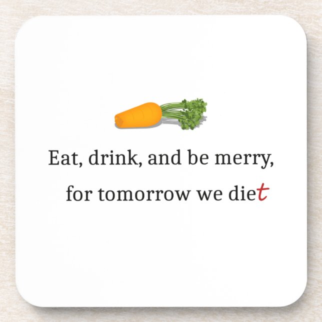 "Eat, Drink, and be Merry, for Tomorrow We Diet" Beverage Coaster (Front)