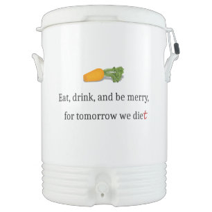 "Eat, Drink, and be Merry, for Tomorrow We Diet" Beverage Cooler