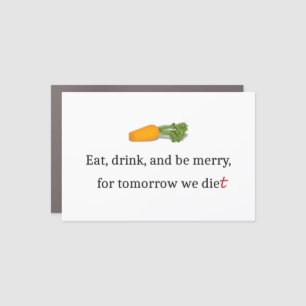 "Eat, Drink, and be Merry, for Tomorrow We Diet" Car Magnet
