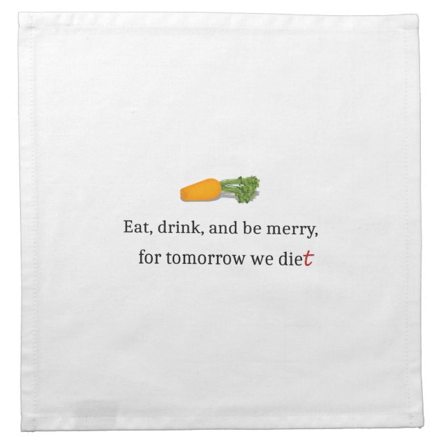 "Eat, Drink, and be Merry, for Tomorrow We Diet" Cloth Napkin (Front)