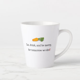 "Eat, Drink, and be Merry, for Tomorrow We Diet" Latte Mug