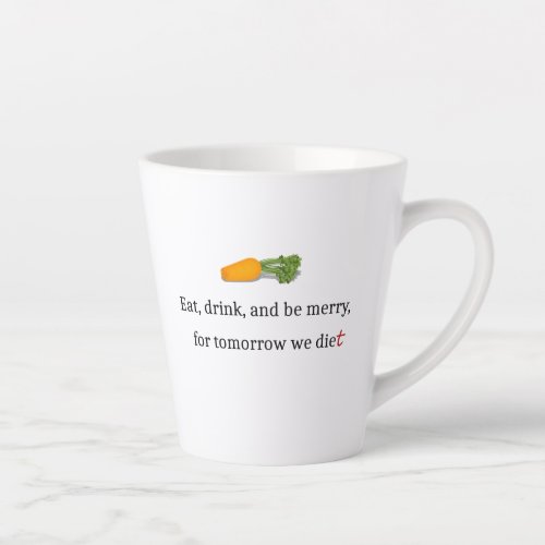 Eat Drink and be Merry for Tomorrow We Diet Latte Mug