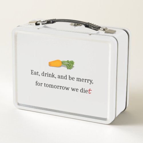 Eat Drink and be Merry for Tomorrow We Diet Metal Lunch Box