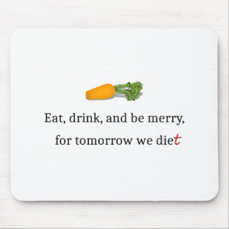 "Eat, Drink, and be Merry, for Tomorrow We Diet" Mouse Pad