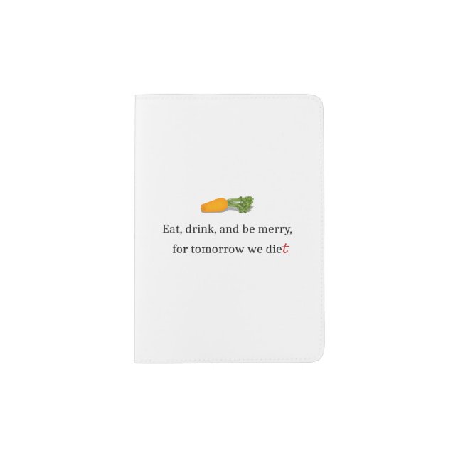 "Eat, Drink, and be Merry, for Tomorrow We Diet" Passport Holder (Front)